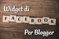 Widget Facebook Per Blogger: Come Inserirlo