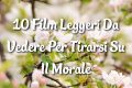 Film Leggeri: 10 Titoli Per Tirarsi Su Il Morale