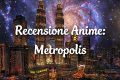 Metropolis 2001 - Recensione Anime