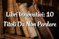 Libri Innovativi: 10 Titoli Da Non Perdere