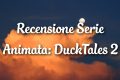 DuckTales Seconda Stagione - Recensione