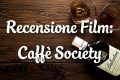 Caffè Society - Recensione Film
