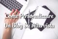Come Personalizzare Un Blog Su Altervista