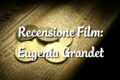 Eugenia Grandet - Recensione Film
