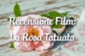 La Rosa Tatuata - Recensione Film