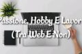 Passione, Hobby E Lavoro (Tra Web E Non)