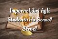 Imporre Libri Agli Studenti: Ha Senso? Serve?