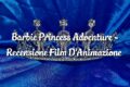 Barbie Princess Adventure - Recensione Film D'Animazione