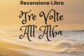 Tre Volte All'Alba - Recensione Libro
